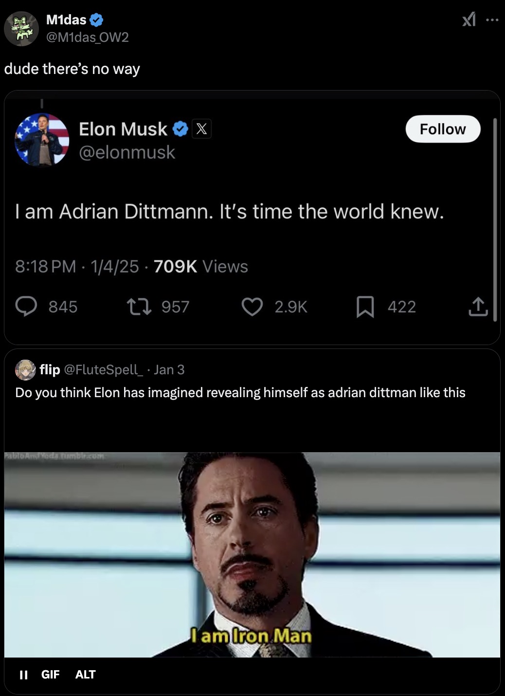 M1das dude there's no way Elon Musk X I am Adrian Dittmann. It's time the world knew. . 14 Views 845 1957 M.. 422 flip Jan 3 Do you think Elon has imagined revealing himself as adrian dittman this tumblr.com Ii Gif Alt Iam Iron Man